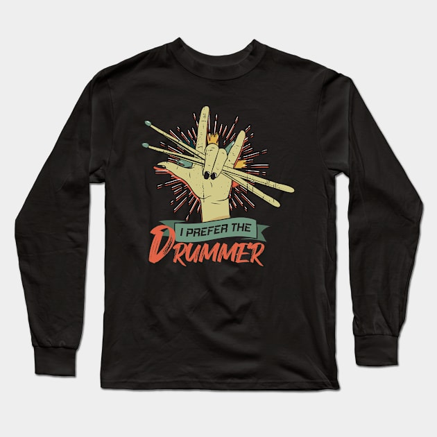 I Prefer The Drummer Drumming Drum Rock Band Long Sleeve T-Shirt by CrissWild